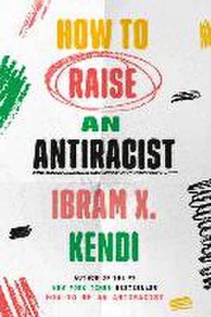 How to Raise an Antiracist de Ibram X. Kendi