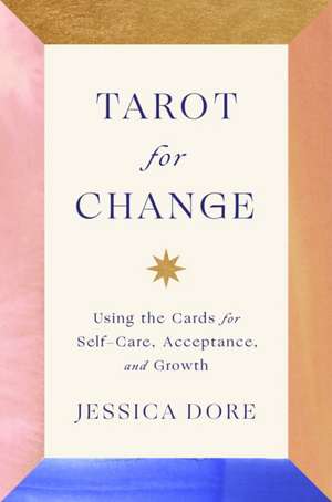 Tarot for Change: Using the Cards for Transformation de Jessica Dore