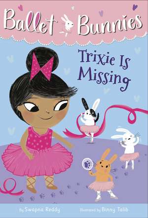 Ballet Bunnies #6: Trixie Is Missing de Swapna Reddy