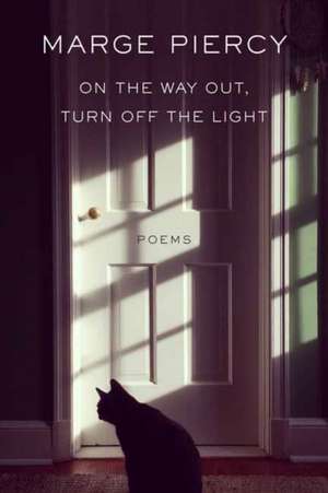 On the Way Out, Turn Off the Light: Poems de Marge Piercy