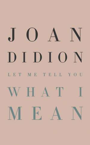 Let Me Tell You What I Mean de Joan Didion