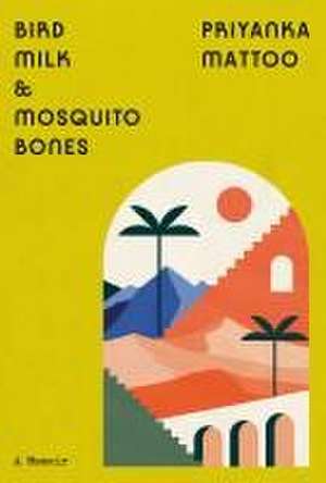 Bird Milk & Mosquito Bones de Priyanka Mattoo