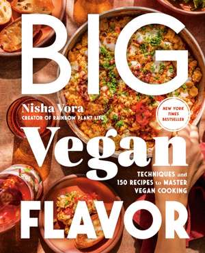 Big Vegan Flavor: Techniques and 150 Recipes to Master Vegan Cooking de Nisha Vora