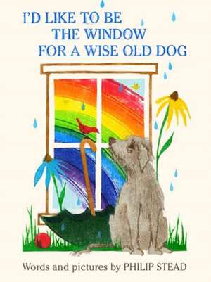 I'd Like to Be the Window for a Wise Old Dog de Philip C Stead