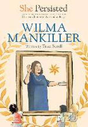 She Persisted: Wilma Mankiller de Traci Sorell