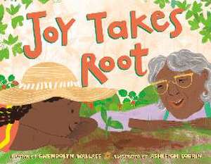 Joy Takes Root de Gwendolyn Wallace