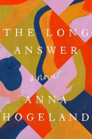 The Long Answer: A Novel de Anna Hogeland