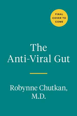 The Anti-Viral Gut: Tackling Pathogens from the Inside Out de Robynne Chutkan