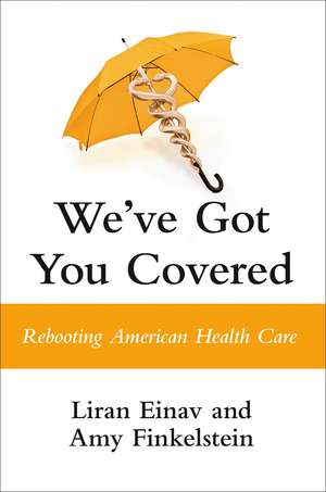 We've Got You Covered: Rebooting American Health Care de Liran Einav