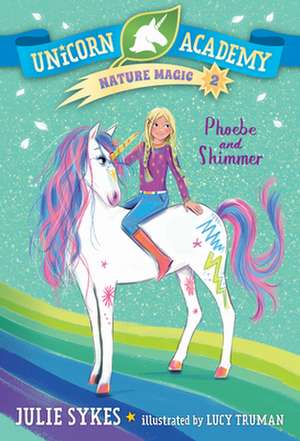 Unicorn Academy Nature Magic #2: Phoebe and Shimmer de Julie Sykes