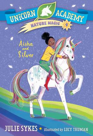 Unicorn Academy Nature Magic #4: Aisha and Silver de Julie Sykes