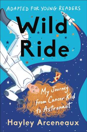 Wild Ride (Adapted for Young Readers): My Journey from Cancer Kid to Astronaut de Hayley Arceneaux