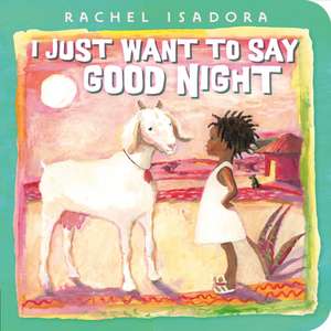 I Just Want to Say Good Night de Rachel Isadora