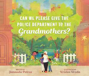 Can We Please Give the Police Department to the Grandmothers? de Junauda Petrus