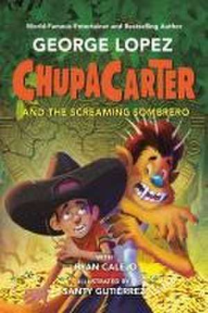 Chupacarter and the Screaming Sombrero de George Lopez