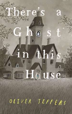 There's a Ghost in This House de Oliver Jeffers