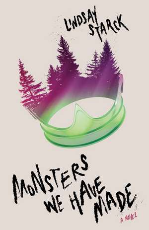 Monsters We Have Made de Lindsay Starck