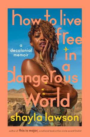 How to Live Free in a Dangerous World: A Decolonial Memoir de Shayla Lawson