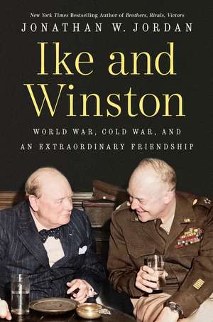 Ike and Winston: World War, Cold War, and an Extraordinary Friendship de Jonathan W. Jordan
