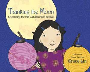 Thanking the Moon: Celebrating the Mid-Autumn Moon Festival de Grace Lin