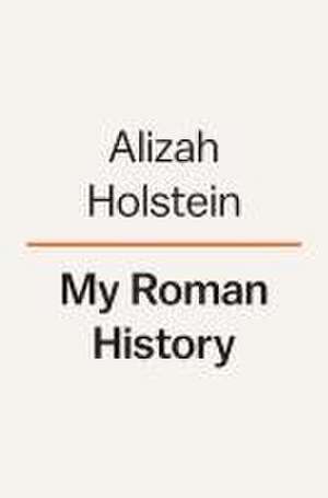 My Roman History de Alizah Holstein