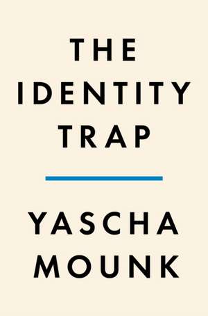 The Identity Trap de Yascha Mounk