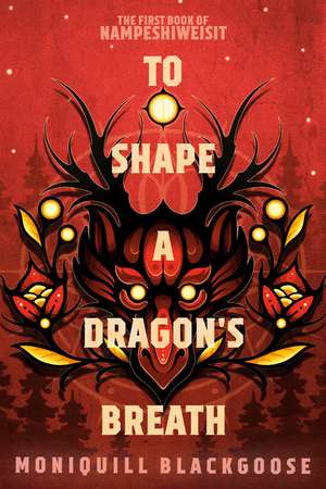 To Shape a Dragon's Breath de Moniquill Blackgoose