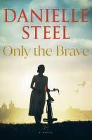 Only the Brave de Danielle Steel