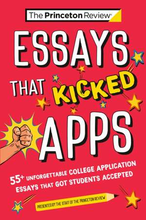 Essays That Kicked Apps: 55+ Unforgettable College Application Essays That Got Students Accepted de The Princeton Review