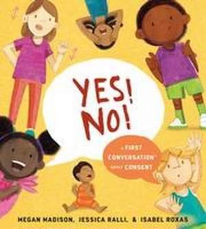 Yes! No!: A First Conversation about Consent de Megan Madison