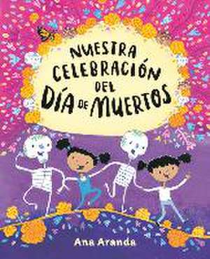 Nuestra Celebración del Día de Muertos de Ana Aranda