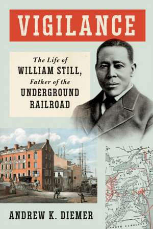 Vigilance: The Life of William Still, Father of the Underground Railroad de Andrew K. Diemer