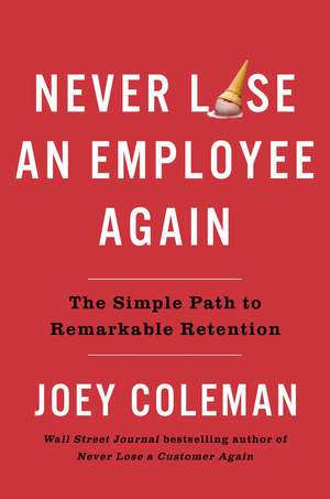 Never Lose an Employee Again: The Simple Path to Remarkable Retention de Joey Coleman