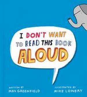 I Don't Want to Read This Book Aloud de Max Greenfield