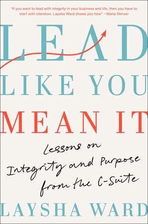 Lead Like You Mean It: Lessons on Integrity and Purpose from the C-Suite de Laysha Ward