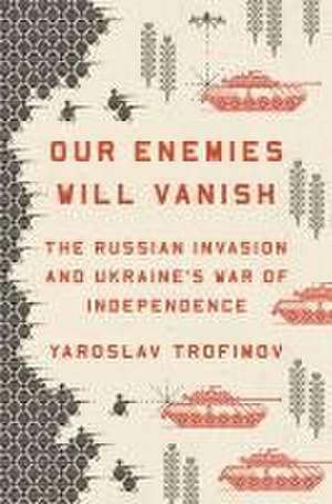 Our Enemies Will Vanish de Yaroslav Trofimov