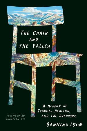 The Chair and the Valley: A Memoir of Trauma, Healing, and the Outdoors de Banning Lyon