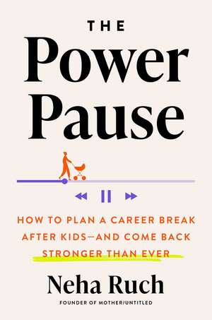 The Power Pause: How to Plan a Career Break After Kids - and Come Back Stronger Than Ever de Neha Ruch