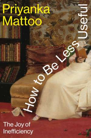How to Be Less Useful de Priyanka Mattoo