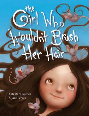 The Girl Who Wouldn't Brush Her Hair de Kate Bernheimer