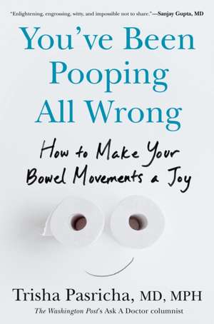 You've Been Pooping All Wrong de Trisha Pasricha