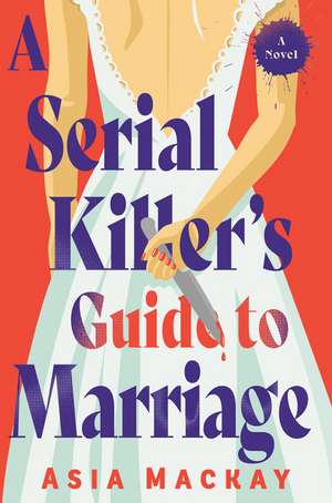 A Serial Killer's Guide to Marriage de Asia Mackay