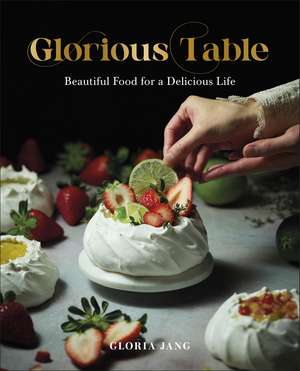Glorious Table: Beautiful Food for a Delicious Life: A Cookbook de Gloria Jang
