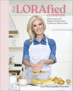 The LORAfied Cookbook: Easy Recipes and Budget-Friendly Hacks to Feed the Whole Family de Lora McLaughlin Peterson