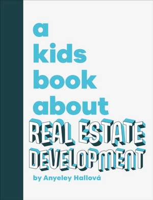 A Kids Book about Real Estate Development de Anyeley Hallova