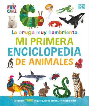 La Oruga Muy Hambrienta Mi Primera Enciclopedia de Animales (the Very Hungry Caterpillar's Very First Animal Encyclopedia) de Dk