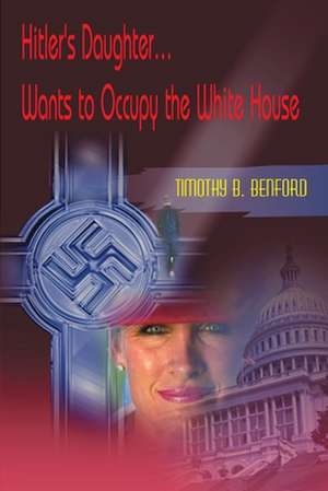 Hitler's Daughter... Wants to Occupy the White House de Timothy B. Benford