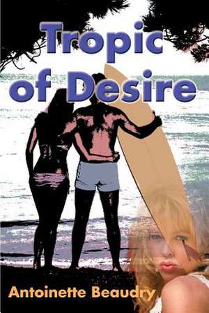 Tropic of Desire de Antoinette Beaudry