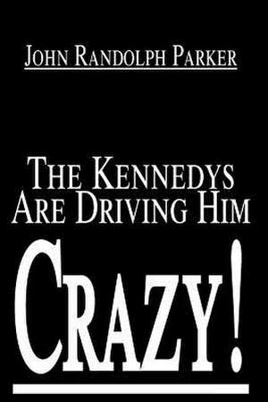 The Kennedys Are Driving Him Crazy! de John Randolph Parker