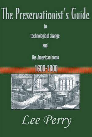 The Preservationist's Guide to Technological Change and the American Home de Lee Perry